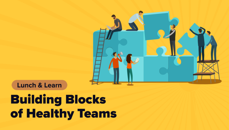 Lunch & Learn: Building Blocks Of Healthy Teams