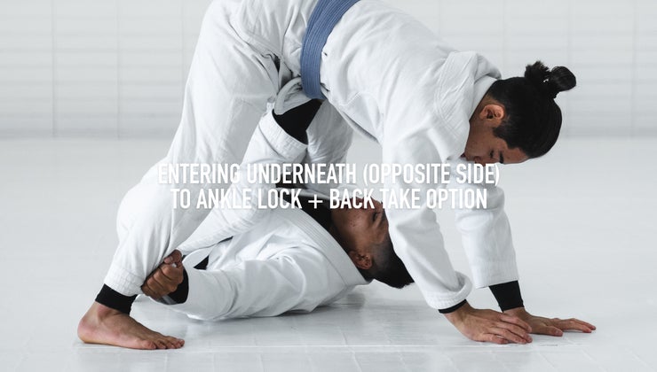 Entering Underneath (Opposite Side) to Ankle Lock + Back Take Option