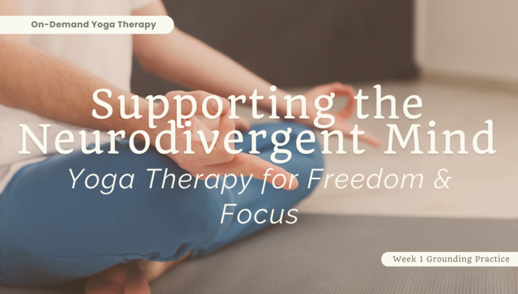 Yoga Therapy for Supporting the Neurodivergent Mind: Week 1 Grounding