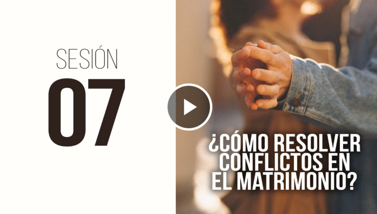 Cómo Resolver Los Conflictos En El Matrimonio Lección 7 Curso