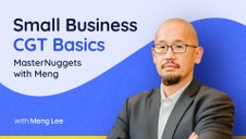 MasterNuggets with Meng: Small Business CGT Basics
