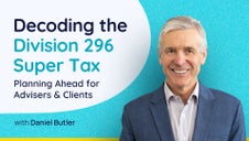 Decoding the Division 296 Super Tax: Planning Ahead for Advisers & Clients