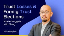 MasterNuggets with Meng: Trust Losses & Family Trust Elections
