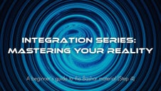Integration Series: Mastering Your Reality