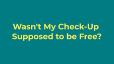 Wasn't My Check-Up Supposed to be Free?