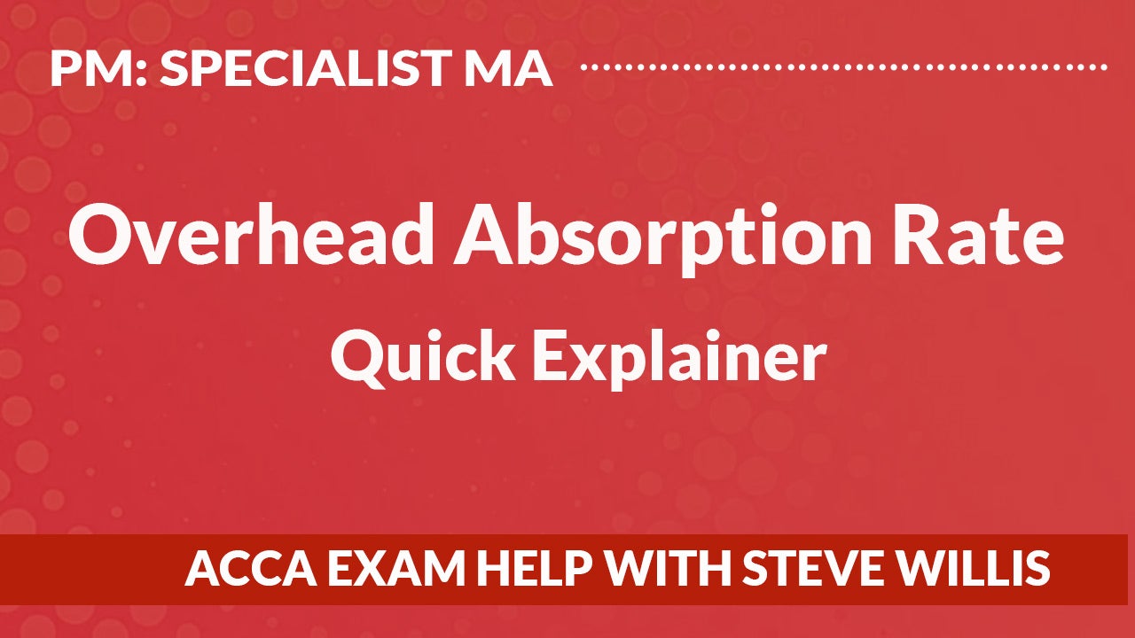 Overhead Absorption Rate Explained Acca Pm Ma ACCA Exam Help with