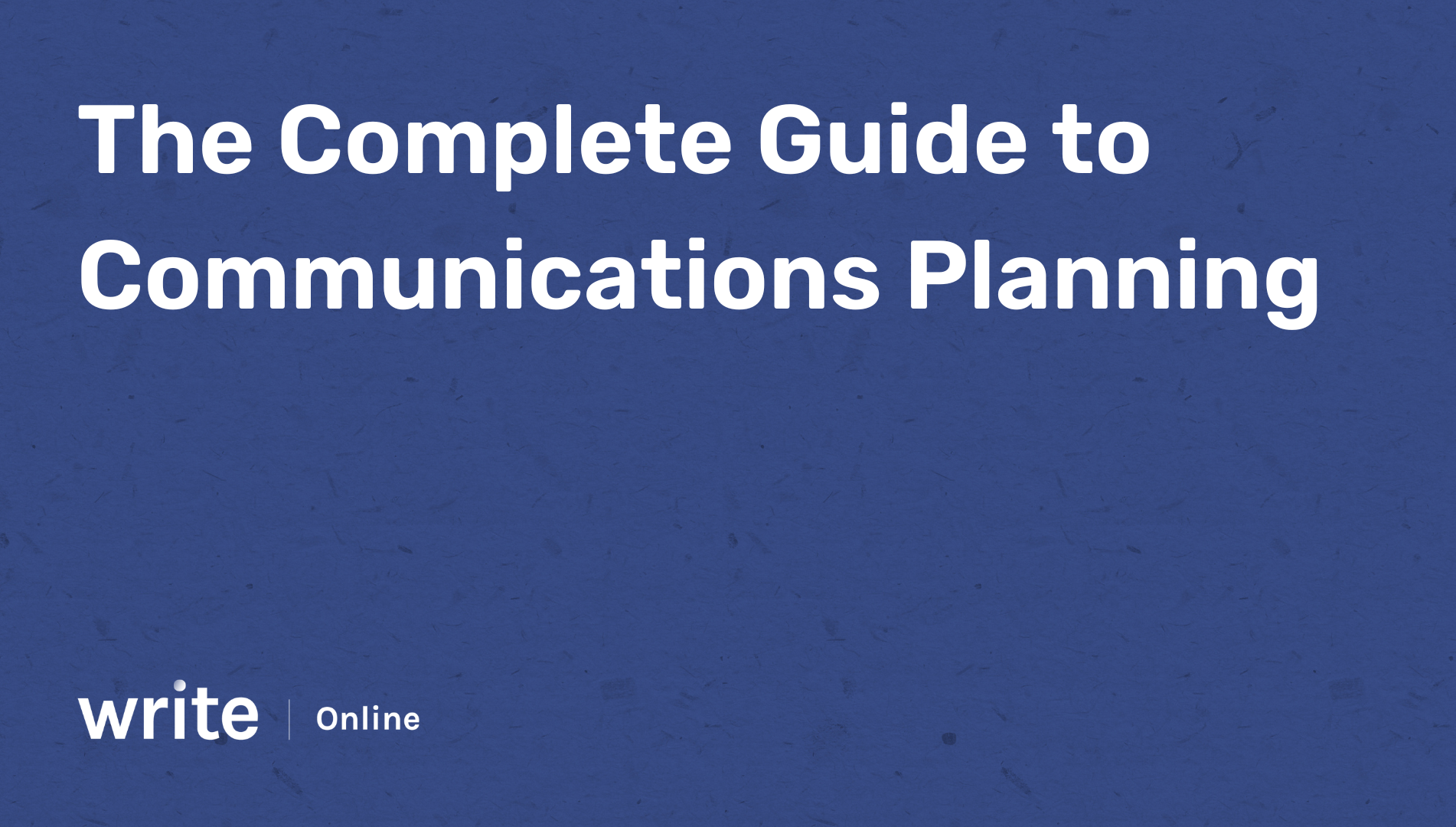 Write Online The Complete Guide to Communications Planning