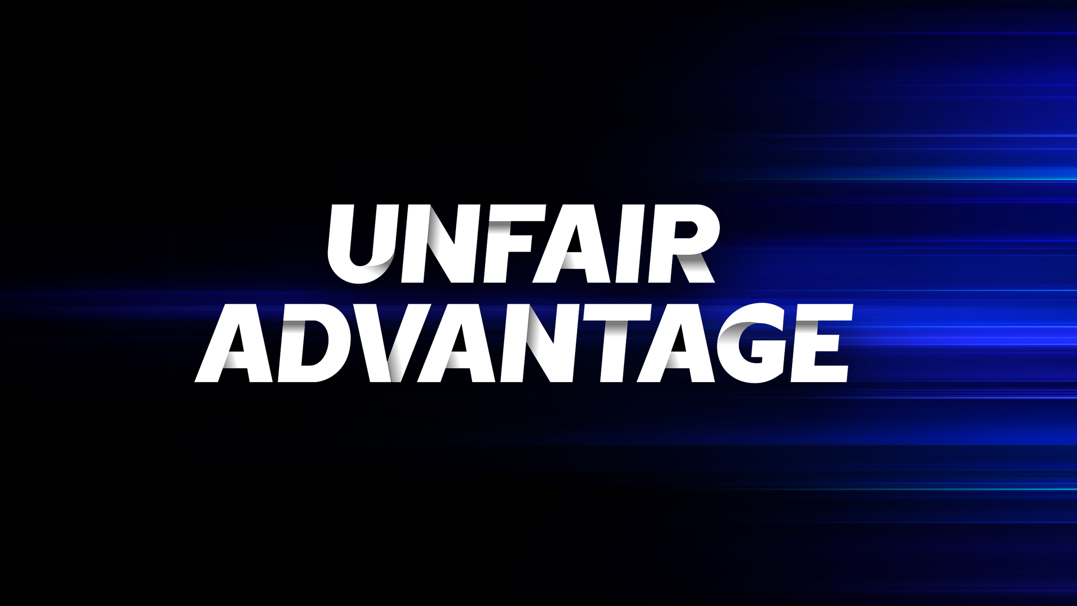 Unfair Advantage