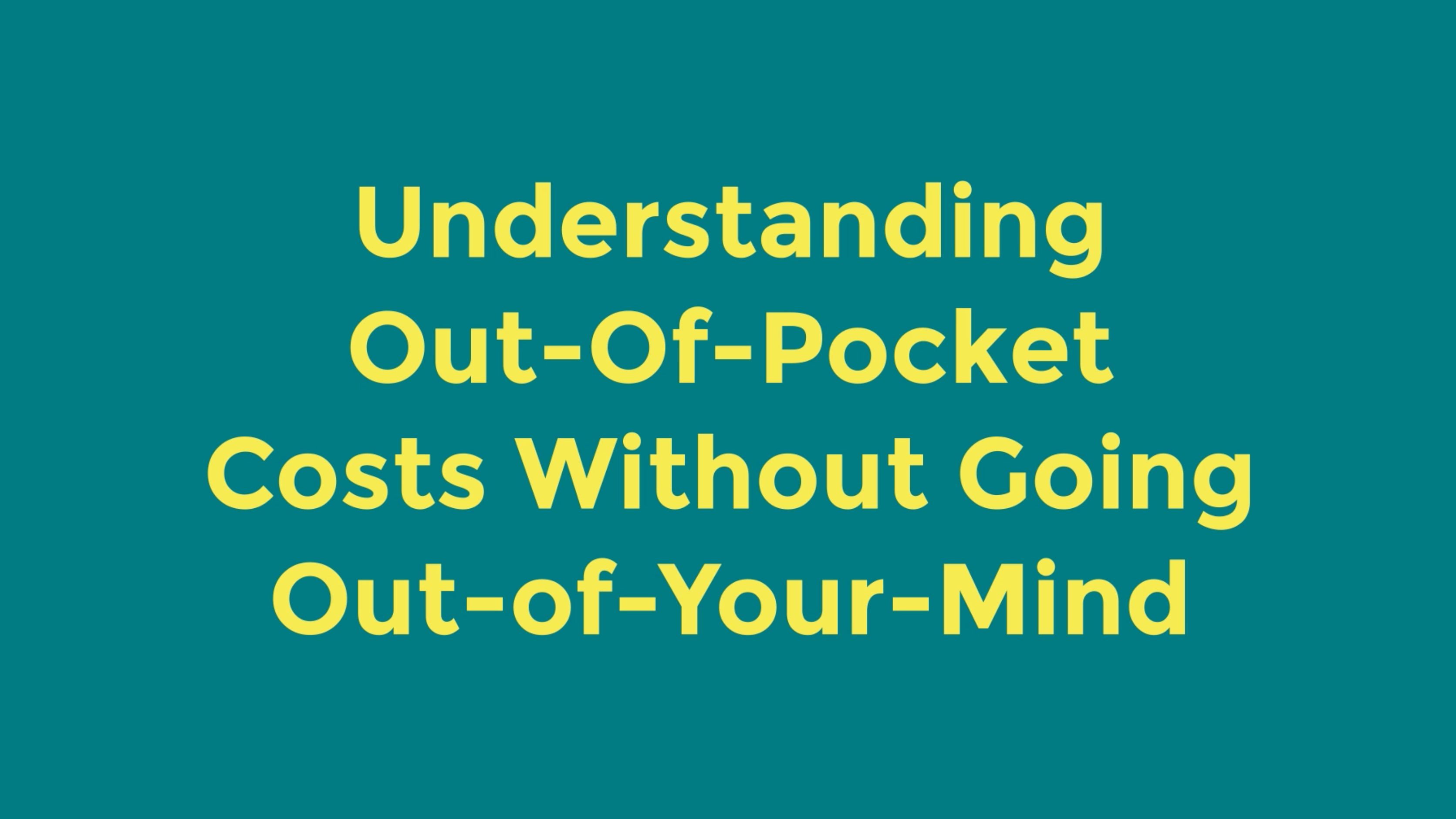 Understanding Out-Of-Pocket Costs Without Going Out-of-Your-Mind
