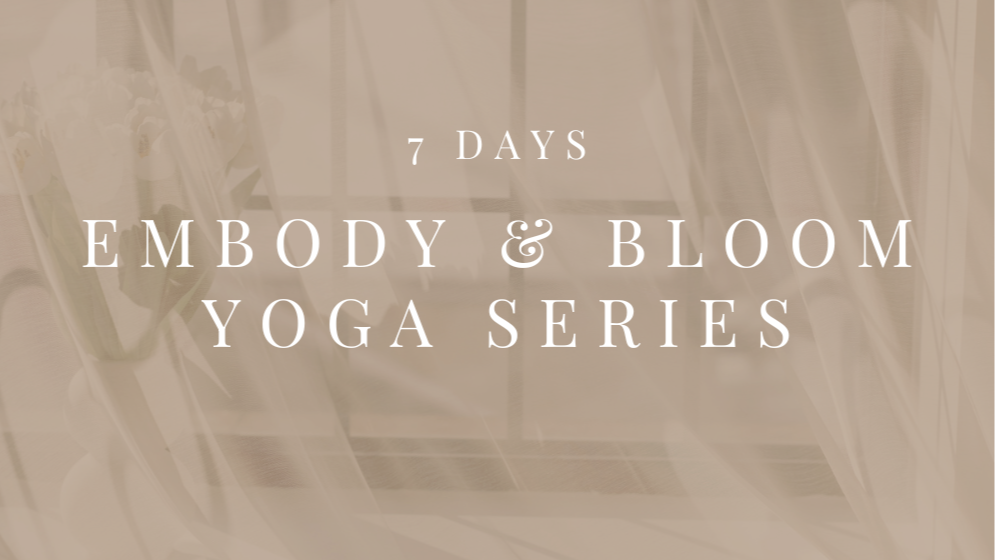 Embody & Bloom: 7 Day Yoga Series