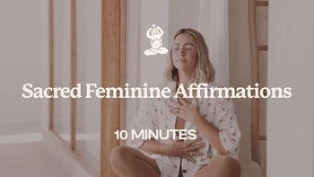 10 Mins - Sacred Feminine Affirmations