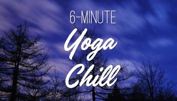 6-Minute Yoga Chill 