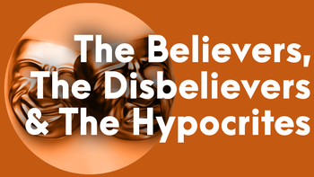 The Believers, The Disbelievers & The Hypocrites