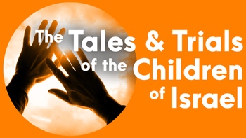 The Tales & Trials of the Children of Israel