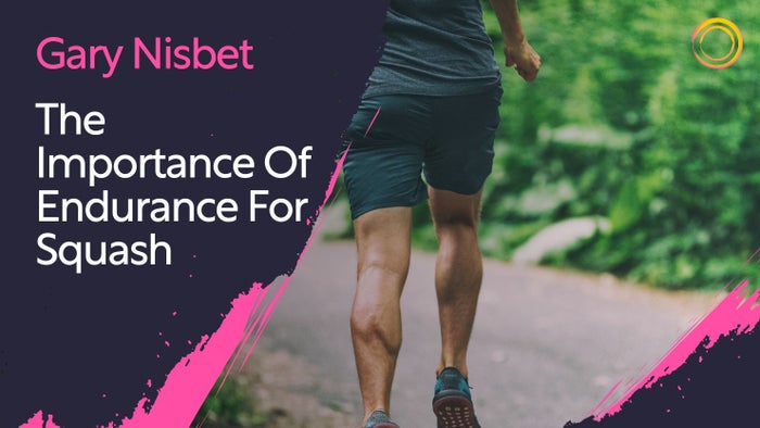 The Importance Of Endurance For Squash - With Gary Nisbet