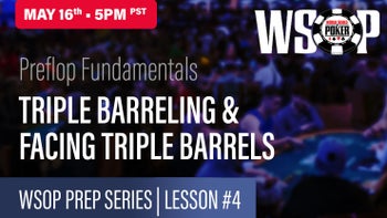 2022 WSOP PREP 4: Post-flop Fundamentals Triple Barreling and Facing Triple Barrels