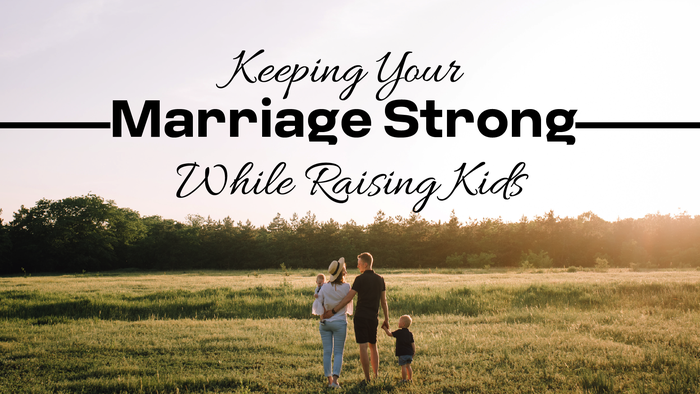 Keeping Your Marriage Strong While Raising Kids Course