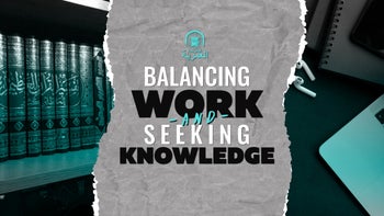 How To Balance Work And Seeking Knowledge