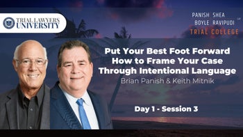 PSBR Trial College | Put Your Best Foot Forward How to Frame Your Case Through Intentional Language | Brian Panish & Keith Mitnik