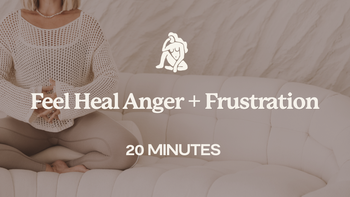 20 Min - Feel Heal Anger + Frustration