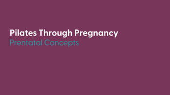 Pilates Through Pregnancy: Prenatal Concepts (12 CECs)