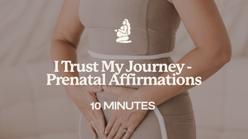 10 Mins - I Trust My Journey - Prenatal Affirmations