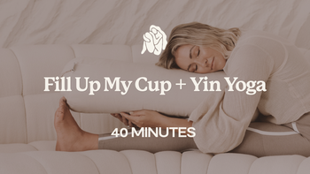 40 Mins - Fill Up My Cup + Yin Yoga