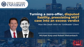 Turning a zero-offer, disputed liability, preexisting MIST case into an excess verdict | Michael Karp & Robert Welcenbach | 12/01/22