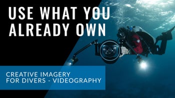 Use what you already own - Underwater Videography