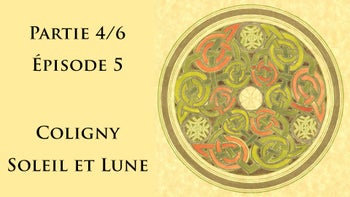 Calendrier celtique partie 4 épisode 5 - Coligny, le Soleil et la Lune