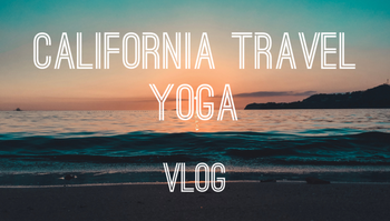 California Travel Yoga Vlog