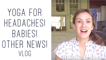 Yoga for Headaches! Babies! Other News!