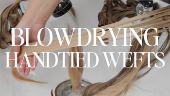 Blowdrying Handtied Wefts
