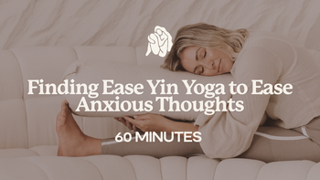 60 Mins - Finding Ease Yin Yoga to Ease Anxious Thoughts