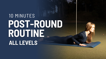 Post-Round Routine - Cool down, recovery, full body stretch
