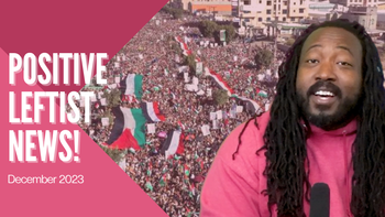 Global Anti-Imperialist Solidarity with Palestine! Positive Leftist News Roundup, December 2023