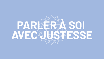 5. Parler à soi avec justesse