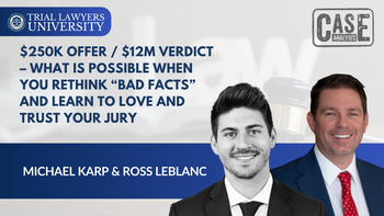 $250,000 Offer / $12,000,000 Verdict – A case study on what is possible when you rethink “bad facts” and learn to love and trust your jury | Michael Karp & Robert Welcenbach
