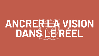1. Ancrer la vision dans le réel