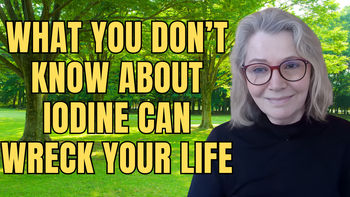 Lecture 65 - Lynne Farrow - What You Don't Know About Iodine Can Wreck Your Life