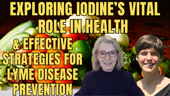 Panel 112 - Alexis Chesney MS, ND, LAc, Lynne Farrow - Exploring Iodine's Vital Role in Health and Effective Strategies for Lyme Disease Prevention