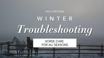 Winter Troubleshooting & Common Questions - Horse Care for All Seasons with Max Corcoran