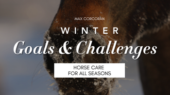 Winter Goals & Challenges - Horse Care for All Seasons with Max Corcoran