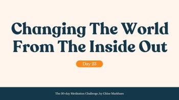 Changing The World From The Inside Out