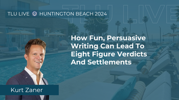 TLU Live Huntington Beach 2024 | How Fun, Persuasive Writing Can Lead To Eight Figure Verdicts And Settlements | Kurt Zaner