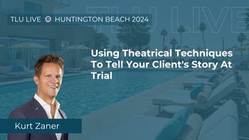 TLU Live Huntington Beach 2024 | Using Theatrical Techniques To Tell Your Client's Story At Trial | Kurt Zaner