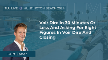 TLU Live Huntington Beach 2024 | Voir Dire In 30 Minutes Or Less And Asking For Eight Figures In Voir Dire And Closing | Kurt Zaner