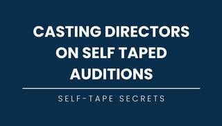 Casting Directors On Self-Taped Auditions