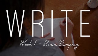 WRITE - Week 1 - Brain Dumping