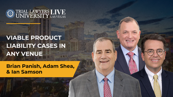 Viable Product Liability Cases In Any Venue | Brian Panish, Adam Shea and Ian Samson